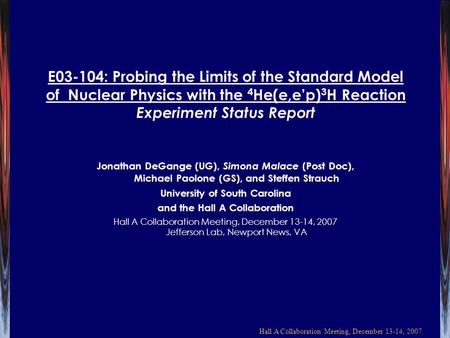 Hall A Collaboration Meeting, December 13-14, 2007 E03-104: Probing the Limits of the Standard Model of Nuclear Physics with the 4 He(e,ep) 3 H Reaction.