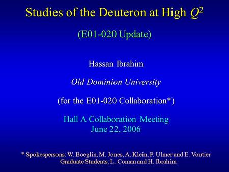 Studies of the Deuteron at High Q 2 Hassan Ibrahim Old Dominion University (for the E01-020 Collaboration*) Hall A Collaboration Meeting June 22, 2006.