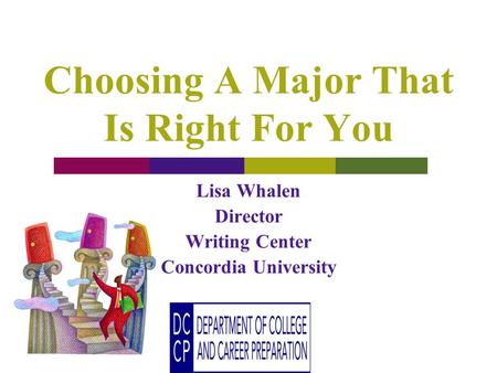 Choosing A Major That Is Right For You Lisa Whalen Director Writing Center Concordia University.