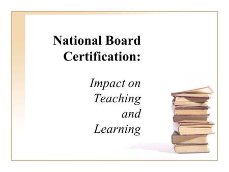 National Board Certification: Impact on Teaching and Learning.