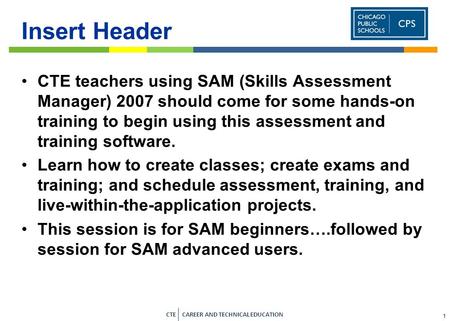 CTE CAREER AND TECHNICAL EDUCATION A VIABLE PATHWAY TO SUCCESS IN COLLEGE AND CAREERS August 25, 2010 SAM 2007 Introductory/Advanced Hands-On Training.