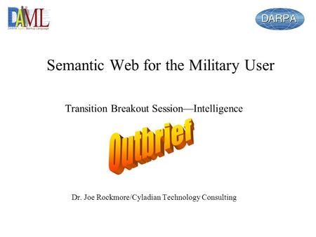 Semantic Web for the Military User Transition Breakout SessionIntelligence Dr. Joe Rockmore/Cyladian Technology Consulting.