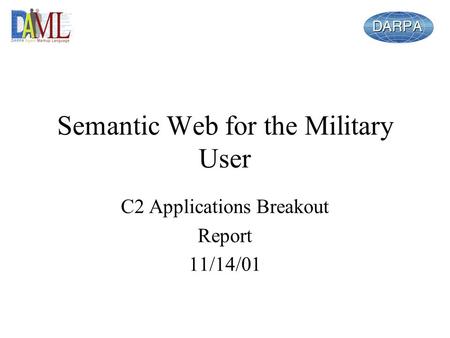 Semantic Web for the Military User C2 Applications Breakout Report 11/14/01.