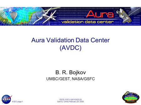 AVDC page 1 CEOS WGCV-28/WGISS-25 SanYa, China, February 29, 2008 1 Aura Validation Data Center (AVDC) B. R. Bojkov UMBC/GEST, NASA/GSFC.