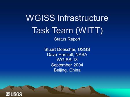 WGISS Infrastructure Task Team (WITT) Status Report Stuart Doescher, USGS Dave Hartzell, NASA WGISS-18 September 2004 Beijing, China.