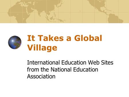 It Takes a Global Village International Education Web Sites from the National Education Association.