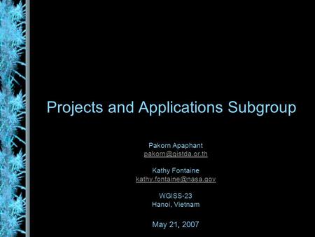 Projects and Applications Subgroup Pakorn Apaphant Kathy Fontaine WGISS-23 Hanoi, Vietnam May 21, 2007.