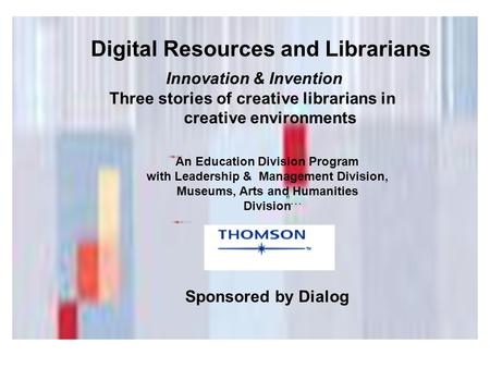 Digital Resources and Librarians … An Education Division Program with Leadership & Management Division, Museums, Arts and Humanities Division Sponsored.