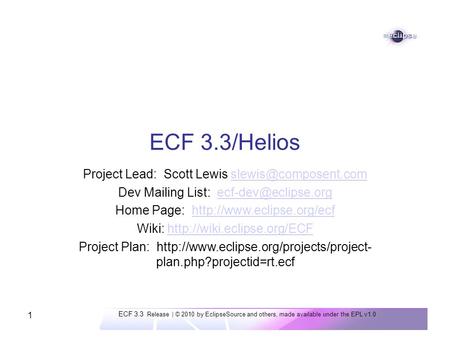 ECF 3.3 Release | © 2010 by EclipseSource and others, made available under the EPL v1.0 1 ECF 3.3/Helios Project Lead: Scott Lewis