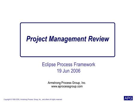 Armstrong Process Group, Inc. www.aprocessgroup.com Copyright © 1998-2006, Armstrong Process Group, Inc., and others All rights reserved Armstrong Process.