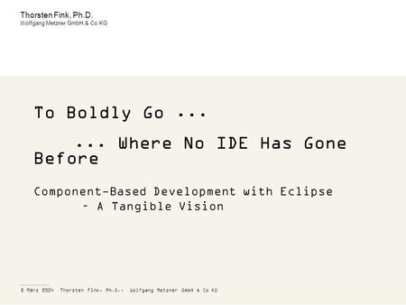 Page 1 © April 2004 Thorsten Fink, Ph.D., Wolfgang Metzner GmbH & Co KG© März 2004 Thorsten Fink, Ph.D., Wolfgang Metzner GmbH & Co KG To Boldly Go......