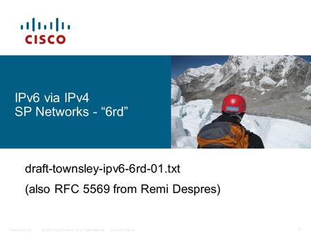 © 2006 Cisco Systems, Inc. All rights reserved.Cisco ConfidentialPresentation_ID 1 IPv6 via IPv4 SP Networks - 6rd draft-townsley-ipv6-6rd-01.txt (also.