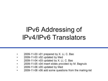 IPv6 Addressing of IPv4/IPv6 Translators 2009-11-03 v01 prepared by X. Li, C. Bao 2009-11-03 v02 updated by Med 2009-11-04 v03 updated by X. LI, C. Bao.