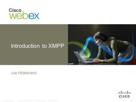 © 2008 Cisco Systems, Inc. All rights reserved.Cisco ConfidentialPresentation_ID 1 Introduction to XMPP Joe Hildebrand.