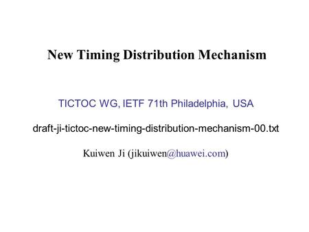 New Timing Distribution Mechanism TICTOC WG, IETF 71th Philadelphia, USA draft-ji-tictoc-new-timing-distribution-mechanism-00.txt Kuiwen Ji