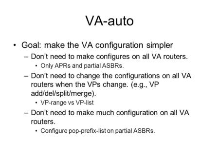 VA-auto Goal: make the VA configuration simpler –Dont need to make configures on all VA routers. Only APRs and partial ASBRs. –Dont need to change the.