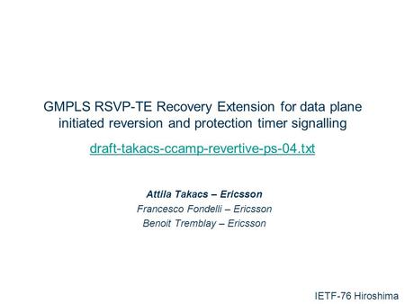 1 GMPLS RSVP-TE Recovery Extension for data plane initiated reversion and protection timer signalling draft-takacs-ccamp-revertive-ps-04.txt draft-takacs-ccamp-revertive-ps-04.txt.