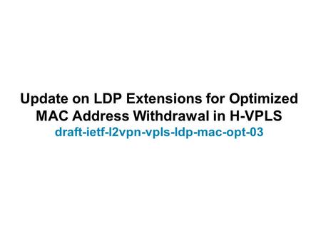 Update on LDP Extensions for Optimized MAC Address Withdrawal in H-VPLS draft-ietf-l2vpn-vpls-ldp-mac-opt-03.