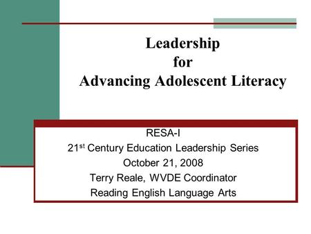 Leadership for Advancing Adolescent Literacy RESA-I 21 st Century Education Leadership Series October 21, 2008 Terry Reale, WVDE Coordinator Reading English.