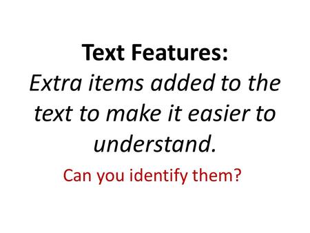 Text Features: Extra items added to the text to make it easier to understand. Can you identify them?