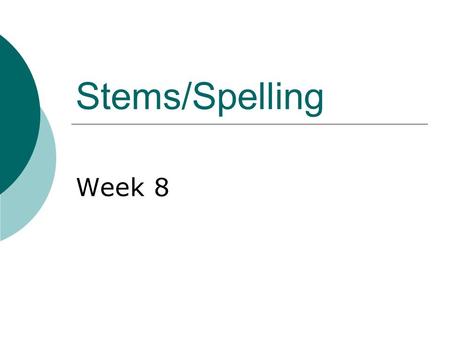 Stems/Spelling Week 8.