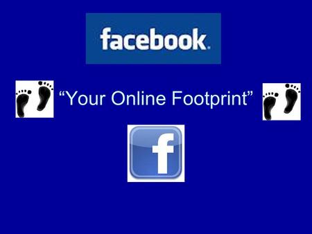 Your Online Footprint. What is Facebook? Facebook is an online social networking site in which young adults can have discussions, connect with friends,