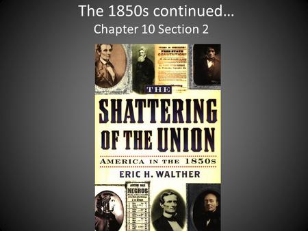 The 1850s continued… Chapter 10 Section 2. Kansas A.Popular Sovereignty Southerners wanted Kansas slave state. Northerners wanted Kansas free. EVERYBODY.