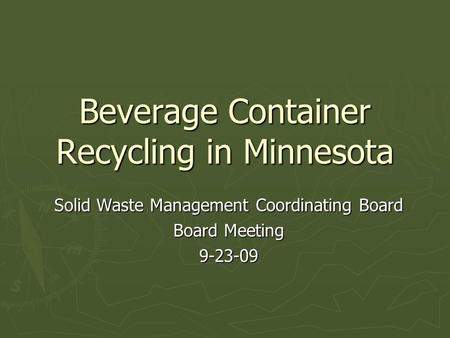 Beverage Container Recycling in Minnesota Solid Waste Management Coordinating Board Board Meeting 9-23-09.