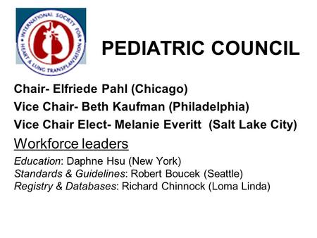 PEDIATRIC COUNCIL Chair- Elfriede Pahl (Chicago) Vice Chair- Beth Kaufman (Philadelphia) Vice Chair Elect- Melanie Everitt (Salt Lake City) Workforce leaders.