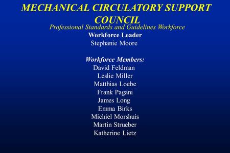 Professional Standards and Guidelines Workforce MECHANICAL CIRCULATORY SUPPORT COUNCIL Workforce Leader Stephanie Moore Workforce Members: David Feldman.