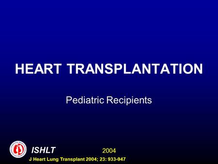 2004 ISHLT J Heart Lung Transplant 2004; 23: 933-947 HEART TRANSPLANTATION Pediatric Recipients.