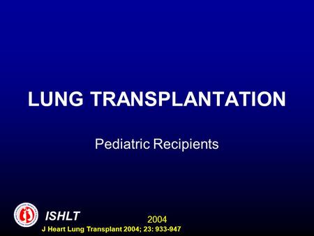 2004 ISHLT J Heart Lung Transplant 2004; 23: 933-947 LUNG TRANSPLANTATION Pediatric Recipients.