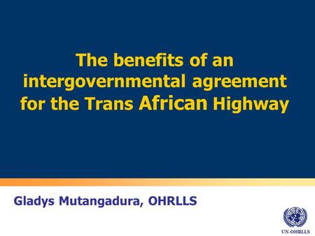 UN-OHRLLS Gladys Mutangadura, OHRLLS The benefits of an intergovernmental agreement for the Trans African Highway.