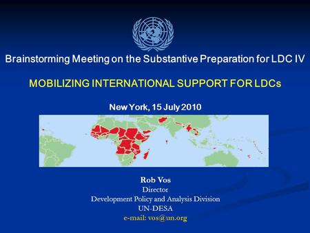 Brainstorming Meeting on the Substantive Preparation for LDC IV MOBILIZING INTERNATIONAL SUPPORT FOR LDCs New York, 15 July 2010 Rob Vos Director Development.