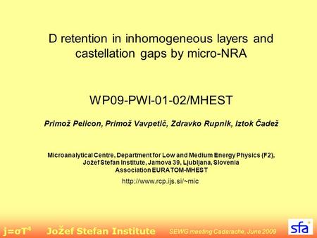 J=σT 4 Jo ž ef Stefan Institute SEWG meeting Cadarache, June 2009 D retention in inhomogeneous layers and castellation gaps by micro-NRA WP09-PWI-01-02/MHEST.