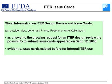 ITER Issue Cards Joachim Roth, Issue Cards, EU PWI TF Meeting, Ljubljana 2006 Short Information on ITER Design Review and Issue Cards: (an outsider view,