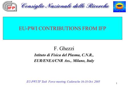 EU-PWI TF Task Force meeting, Cadarache 16-18 Oct. 2005 1 EU-PWI CONTRIBUTIONS FROM IFP F. Ghezzi Istituto di Fisica del Plasma, C.N.R., EUR/ENEA/CNR Ass.,