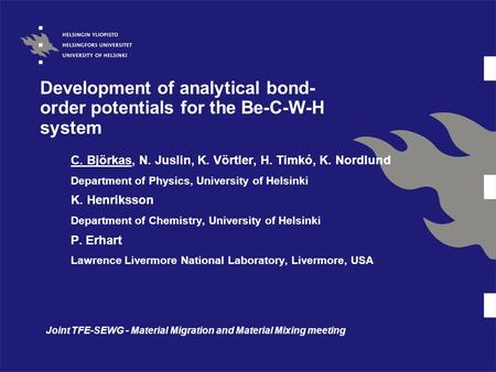 Development of analytical bond- order potentials for the Be-C-W-H system C. Björkas, N. Juslin, K. Vörtler, H. Timkó, K. Nordlund Department of Physics,