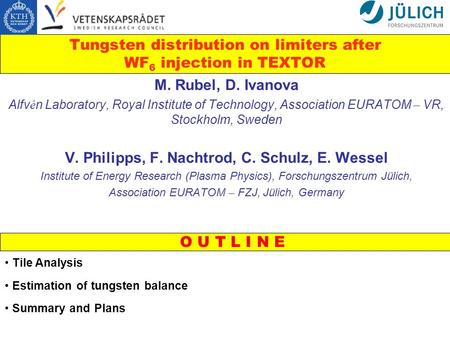 Tungsten distribution on limiters after WF 6 injection in TEXTOR M. Rubel, D. Ivanova Alfv é n Laboratory, Royal Institute of Technology, Association EURATOM.