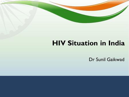 HIV Situation in India Dr Sunil Gaikwad.