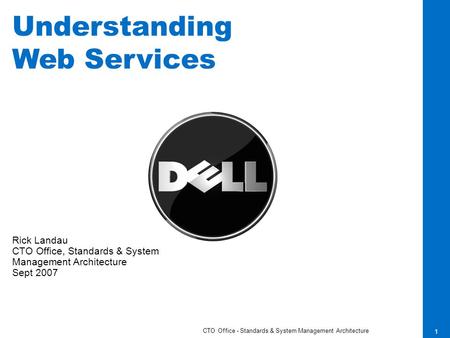 CTO Office - Standards & System Management Architecture 1 Rick Landau CTO Office, Standards & System Management Architecture Sept 2007 Understanding Web.