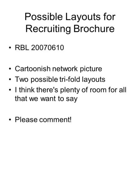 Possible Layouts for Recruiting Brochure RBL 20070610 Cartoonish network picture Two possible tri-fold layouts I think there's plenty of room for all that.