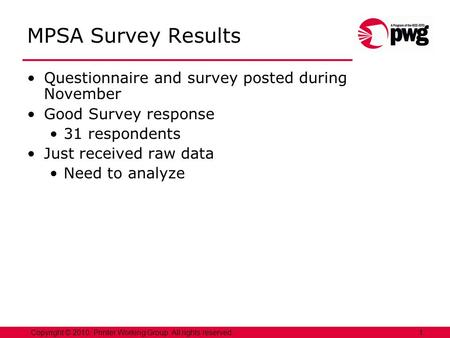 1Copyright © 2010, Printer Working Group. All rights reserved. MPSA Survey Results Questionnaire and survey posted during November Good Survey response.