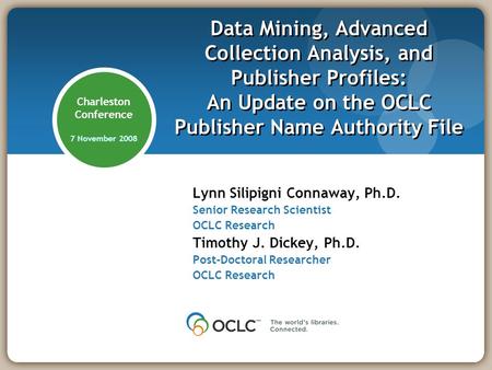 Charleston Conference 7 November 2008 Lynn Silipigni Connaway, Ph.D. Senior Research Scientist OCLC Research Timothy J. Dickey, Ph.D. Post-Doctoral Researcher.