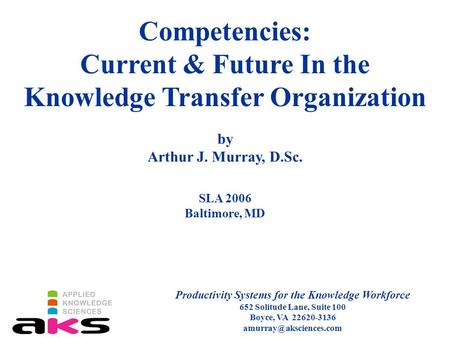 Competencies: Current & Future In the Knowledge Transfer Organization Productivity Systems for the Knowledge Workforce 652 Solitude Lane, Suite 100 Boyce,