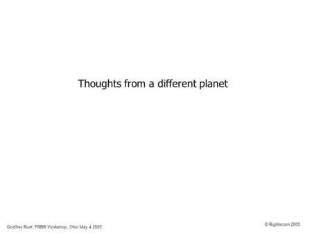 Godfrey Rust, FRBR Workshop, Ohio May 4 2005 © Rightscom 2005 Thoughts from a different planet.