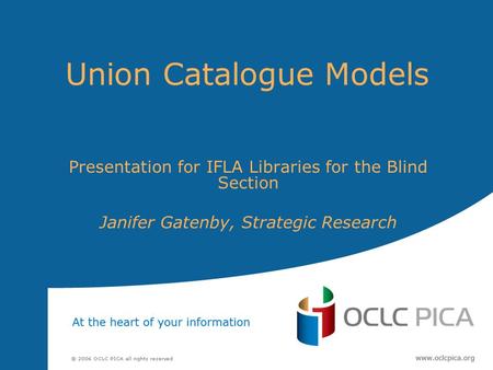 Union Catalogue Models Presentation for IFLA Libraries for the Blind Section Janifer Gatenby, Strategic Research.