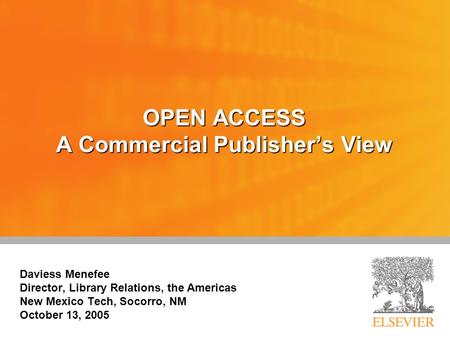 OPEN ACCESS A Commercial Publishers View Daviess Menefee Director, Library Relations, the Americas New Mexico Tech, Socorro, NM October 13, 2005 Daviess.