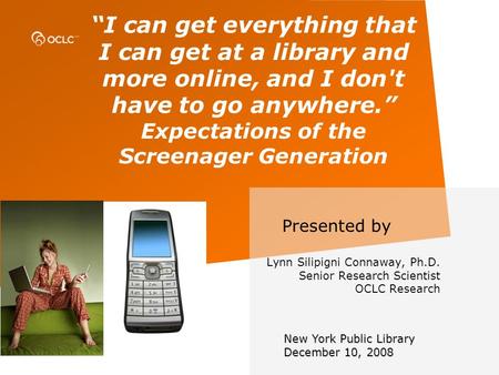 I can get everything that I can get at a library and more online, and I don't have to go anywhere. Expectations of the Screenager Generation Presented.