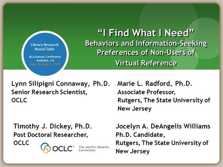 Library Research Round Table ALA Annual Conference Anaheim, CA June 26-July 2, 2008 I Find What I Need Behaviors and Information-Seeking Preferences of.